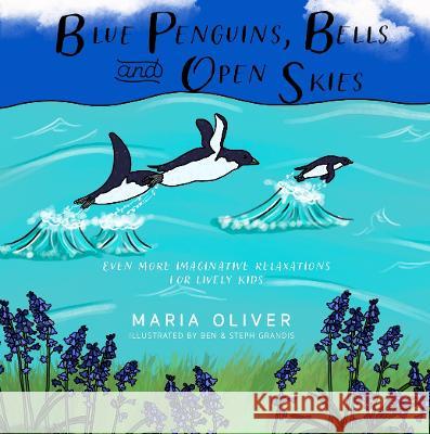 Blue Penguins, Bells and Open Skies: Even more imaginative relaxations for lively kids Benjamin Grandis Stephanie Grandis Maria Oliver 9781838302474