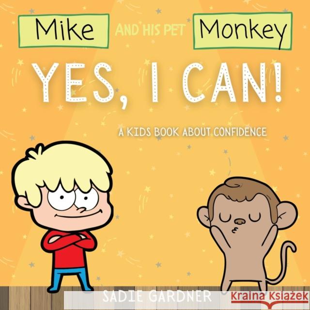Yes, I Can: A Kids Book About Confidence! (Mike And His Pet Monkey): A Kids Book About Confidence! (Mike And His Pet Monkey Sadie Gardner 9781838303709 Sadie Gardner