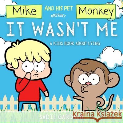 It Wasn't Me: A Kids Book About Lying (Mike and His Pet Monkey): A Kids Book About Lying (Mike and His Pet Monkey): A Kids Book About Lying (Mike and His Pet Monkey) Sadie Gardner 9781838303716 Sadie Gardner