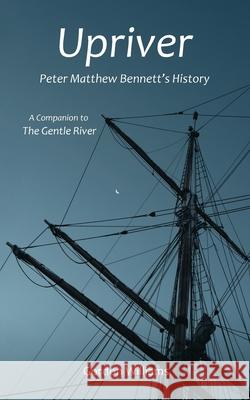 Upriver: Peter Matthew Bennett's History Gordon Williams 9781838303921