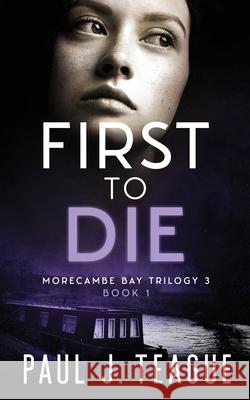 First To Die Paul J. Teague 9781838306519