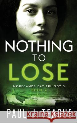 Nothing To Lose Paul J. Teague 9781838306526