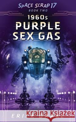 1960s Purple Sex Gas: A space opera comedy drama (Space Scrap 17 Book 2) Erick Drake 9781838314538 Sands Creative (Ftg) Publications