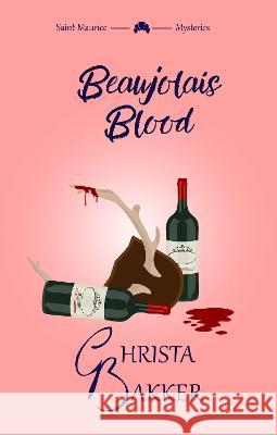 Beaujolais Blood: An unputdownable puzzle of a cozy mystery: 2023 Christa Bakker   9781838318161
