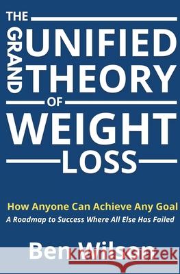 The Grand Unified Theory of Weight Loss Ben Wilson 9781838325701 Ben Wilson Publishing