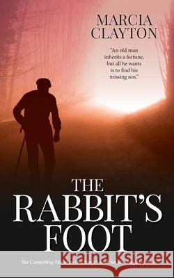 The Rabbit's Foot: The Compelling Tale of an Old Man's Search for his Long-Lost Son Marcia Clayton 9781838325923 Sunhillow Publishing