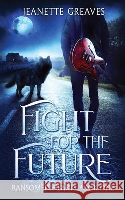 Fight For The Future: Ransomed Hearts, Part One Jeanette Greaves 9781838326708 Jeanette Greaves