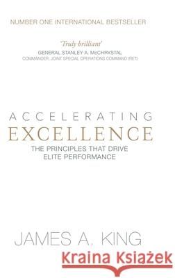 Accelerating Excellence: The Principles that Drive Elite Performance James A. King 9781838334901 James King