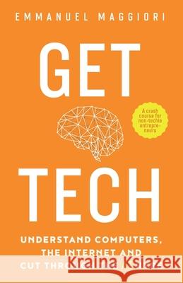 Get Tech: Understand Computers, the Internet and Cut Through the AI Hype Emmanuel Maggiori 9781838337209 Applied Maths Ltd