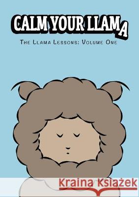 Calm Your Llama: The Llama Lessons: Volume One Bazrafshan, Roza 9781838337711