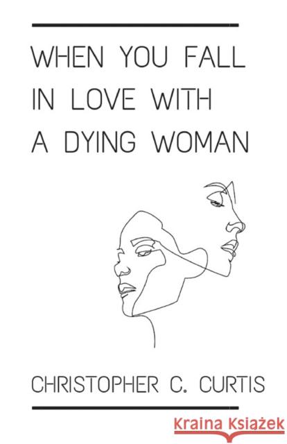 When You Fall In Love With A Dying Woman Christopher C. Curtis 9781838339524