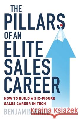 The pillars of an Elite sales career: How to build a six-figure sales career in tech Benjamin Riall 9781838341107 Nielsen Book Services