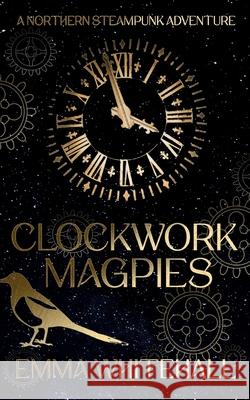 Clockwork Magpies Emma Whitehall 9781838343071 Northodox Press