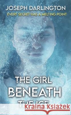 The Girl Beneath the Ice: A Chilly Thriller Joseph Darlington 9781838343095