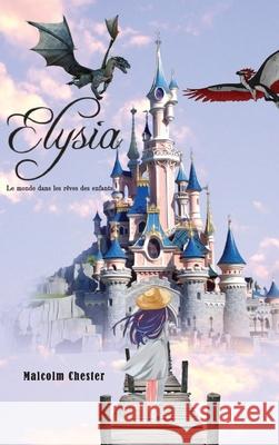 Elysia - Le monde dans les rêves des enfants Chester, Malcolm 9781838349943 Aega Design Publishing Ltd