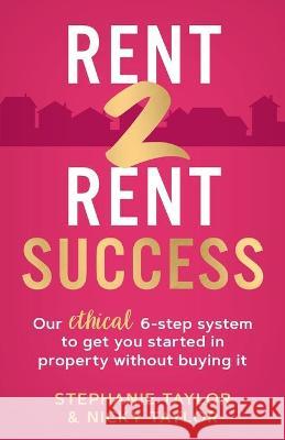 Rent 2 Rent Success: Our ethical 6-step system to get you started in property without buying it Stephanie Taylor 9781838353209 Double Dash Press