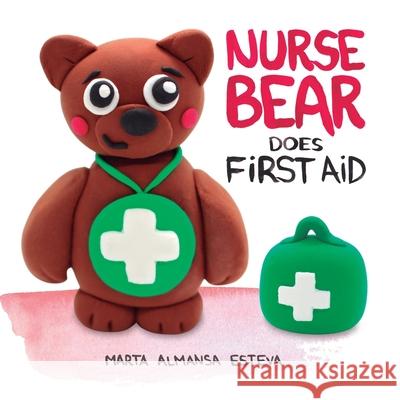 Nurse Bear Does First Aid: Picture Book to Learn First Aid Skills for Toddlers and Kids Marta Almans 9781838354237 Marta Almansa Esteva