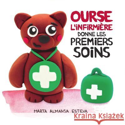 Ourse l’Infirmière donne les premiers soins Marta Almansa Esteva, Émilie Cossette 9781838354268 Marta Almansa Esteva