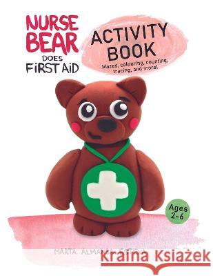 Nurse Bear Does First Aid Activity Book: First aid and health activities for kids ages 2-6. Colouring, picture puzzles, tracing, counting, mazes and m Marta Almans 9781838354275 Marta Almansa Esteva