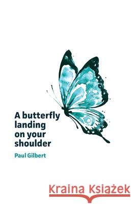 A butterfly landing on your shoulder: Reflections on leadership, kindness and making our difference, marking the passage of 2021 Paul Gilbert 9781838358921