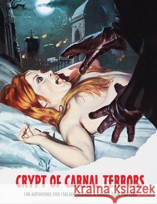 Crypt of Carnal Terrors: 100 Artworks for Italian Horror & Giallo Film Posters G H Janus   9781838359522 Bonefyre Books
