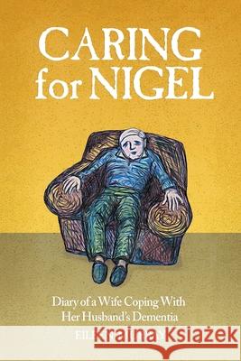 Caring For Nigel: Diary of a Wife Coping With Her Husband's Dementia Eileen Murray 9781838361723 Macnaughtan Books