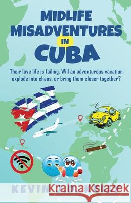 Midlife Misadventures in Cuba: Comedy Travel Memoir Series Kevin J D Kelly 9781838362225 Mid Life Backpacker Books Limited