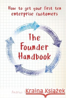 The Founder Handbook: How to get your first ten enterprise customers Andrius Sutas Siobhan Clarke 9781838365707 Tfh A&s
