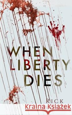 When Liberty Dies Rick Wood 9781838369422 Blood Splatter Press