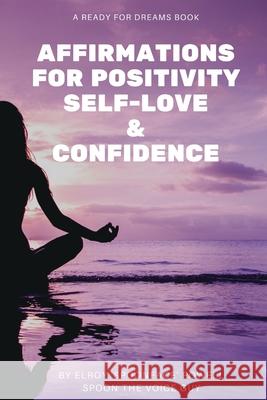 Affirmations for Positivity, Self-Love and Confidence Elroy Powell 9781838370848 Elroy Powell