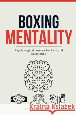 Boxing Mentality: Psychological Lessons for Personal Excellence Andrew Hudson 9781838373061 Andrew Hudson