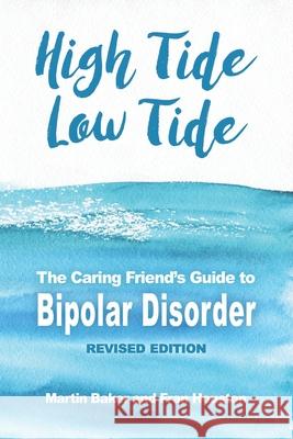 High Tide, Low Tide: The Caring Friend's Guide to Bipolar Disorder (Revised edition) Fran Houston Martin Baker 9781838373603 Kingston Park Publishing