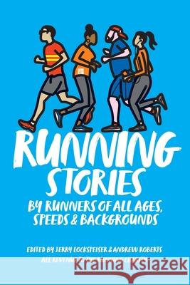 Running Stories: By Runners of All Ages, Speeds and Backgrounds Jerry Lockspeiser Andrew Roberts 9781838376406