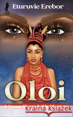 Oloi: A Queen Shrouded in Mystery Eturuvie Erebor 9781838384401 Eturuvie Erebor (Doz Network)