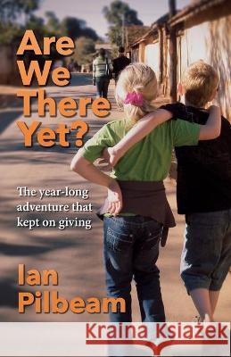 Are we there yet?: The year-long adventure that kept on giving Ian Pilbeam 9781838388201