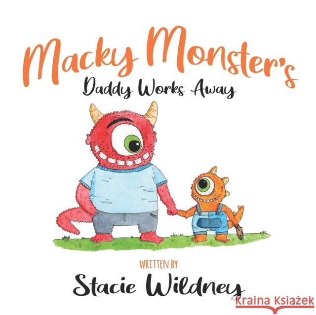 Macky Monster's Daddy Works Away Stacie Wildney 9781838388508