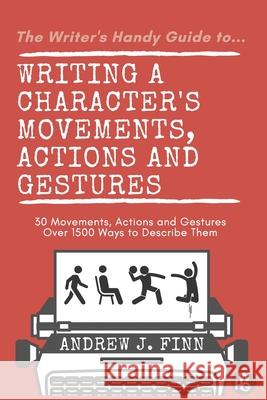 Writing a Character's Movements, Actions and Gestures Andrew J. Finn 9781838390914 Andrew J Finn