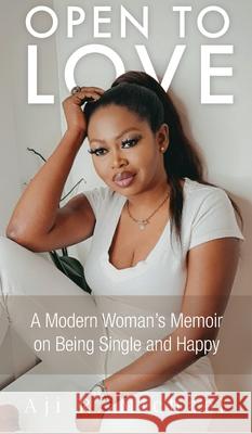 Open to Love: A Modern Woman's Memoir on Being Single and Happy Aji R. Michael 9781838392307 Redefining Living