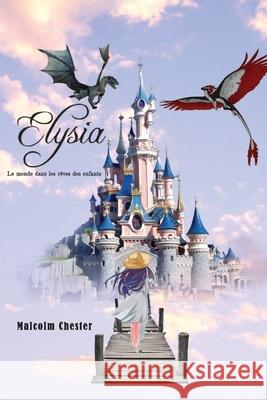 Elysia Le monde dans les rêves des enfants Malcolm Chester 9781838393816 Aega Design Publishing Ltd