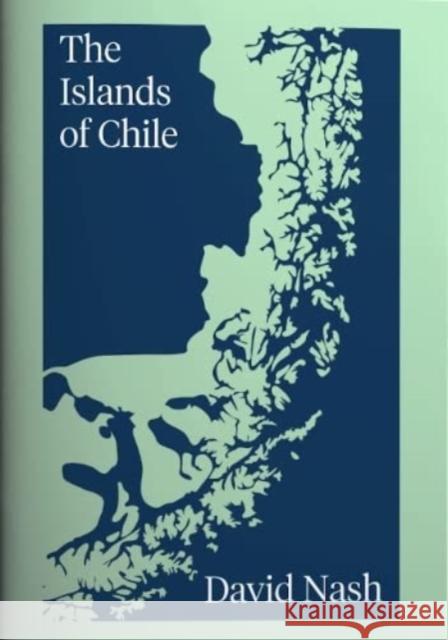 The Islands of Chile David Nash   9781838394387 Fourteen Publishing