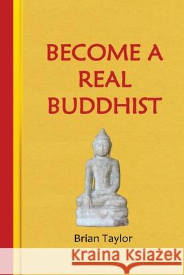 Become a Real Buddhist Brian F. Taylor Linden A. Brough 9781838402426 Universal Octopus