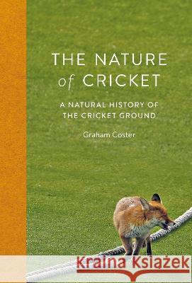 The Nature of Cricket: A Natural History of the Cricket Ground Graham Coster 9781838405113