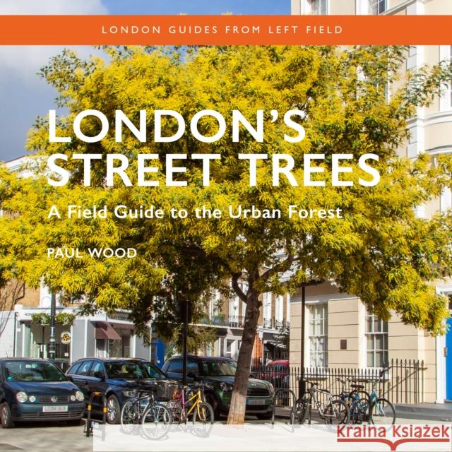 London's Street Trees: A Field Guide to the Urban Forest Paul Wood 9781838405182