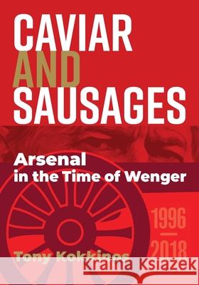 Caviar and Sausages: Arsenal in the Time of Wenger Tony Kokkinos 9781838412708 Angel Ink