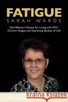 Fatigue: One Woman's Recipe for Living with M.E./Chronic Fatigue and Improving Quality of Life: One Woman's Recipe for Living w Sarah Warde 9781838413101 Sarah Warde