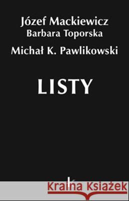 Dzieła T.34 Listy Jozef Mackiewicz Barbara Toporska Michal K. Pawlikowski 9781838413521 Kontra