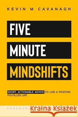 Five Minute Mindshifts: Short actionable advice to live a positive, fulfilled life Kevin M Cavanagh 9781838416201 Hayfield Press