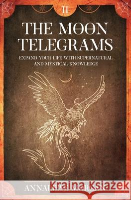 The Moon Telegrams Volume Two: Expand your Life with Supernatural and Mystical Knowledge Annaliese Morgan 9781838416348 Black Daisy Press