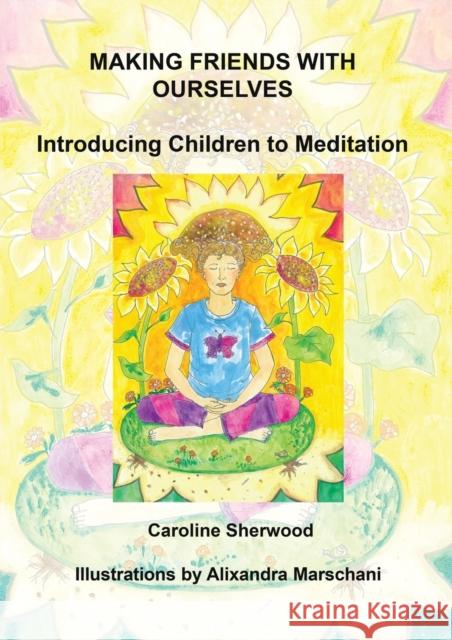 Making Friends with Ourselves: Introducing Children to Meditation  A Colouring Workbook Caroline Sherwood 9781838418540 Green Magic Publishing