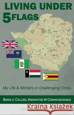 Living Under Five Flags-Book 2: Called, Anointed & Commissioned Alan (Ab) Robertson 9781838425555 Caracal Books